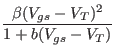 $\displaystyle {\frac{{\beta(V_{gs}-V_T)^2}}{{1+b(V_{gs}-V_T)}}}$