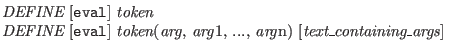 $\textstyle \parbox{4in}{\raggedright
{\it DEFINE} [{\tt eval}] {\it token}\\
...
...t arg\/},
{\it arg\/}1, ..., {\it arg\/}n) [{\it text\_containing\_args}]\\
}$