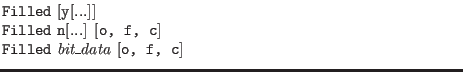 $\textstyle \parbox{4in}{
{\tt Filled} [{\tt y}[...]]\\
{\tt Filled} {\tt n}[...] [{\tt o, f, c}]\\
{\tt Filled} {\it bit\_data\/} [{\tt o, f, c}]
}$