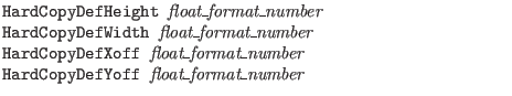 $\textstyle \parbox{4in}{\tt
HardCopyDefHeight {\it float\_format\_number}\\
H...
...off {\it float\_format\_number}\\
HardCopyDefYoff {\it float\_format\_number}}$