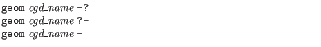 $\textstyle \parbox{4in}{{\tt geom} {\it cgd\_name} {\tt -?}\\
{\tt geom} {\it cgd\_name} {\tt ?-}\\
{\tt geom} {\it cgd\_name} {\tt -}}$