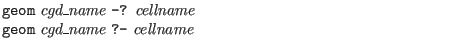 $\textstyle \parbox{4in}{{\tt geom} {\it cgd\_name} {\tt -?} {\it cellname}\\
{\tt geom} {\it cgd\_name} {\tt ?-} {\it cellname}}$