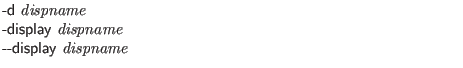 $\textstyle \parbox{4in}{
{\sf -d} {\it dispname}\\
{\sf -display} {\it dispname}\\
{\sf \symbol{45}\symbol{45}display} {\it dispname}}$