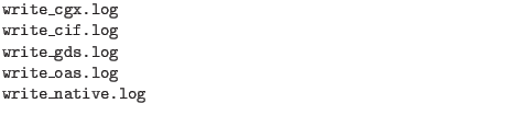 $\textstyle \parbox{4in}{\tt
write\_cgx.log\\
write\_cif.log\\
write\_gds.log\\
write\_oas.log\\
write\_native.log}$